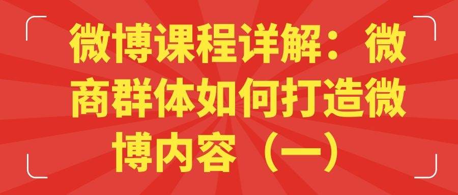 微博课程详解：微商群体如何打造微博内容