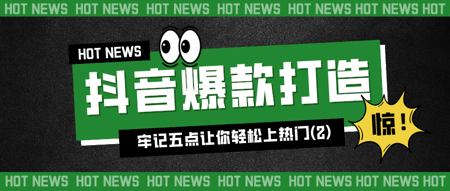 抖音爆款打造：牢记五点让你轻松上热门（2）