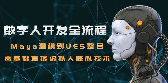 (6.11)数字人开发全流程：Maya建模到UE5整合，零基础掌握虚拟人核心技术